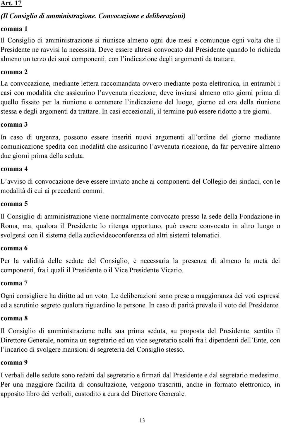 Deve essere altresì convocato dal Presidente quando lo richieda almeno un terzo dei suoi componenti, con l indicazione degli argomenti da trattare.