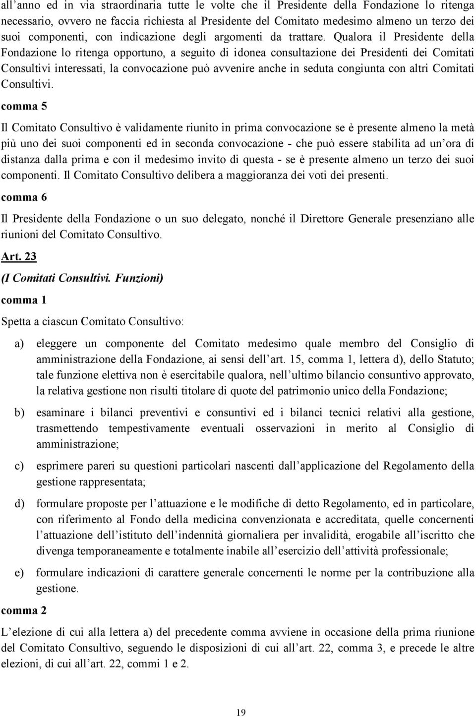 Qualora il Presidente della Fondazione lo ritenga opportuno, a seguito di idonea consultazione dei Presidenti dei Comitati Consultivi interessati, la convocazione può avvenire anche in seduta