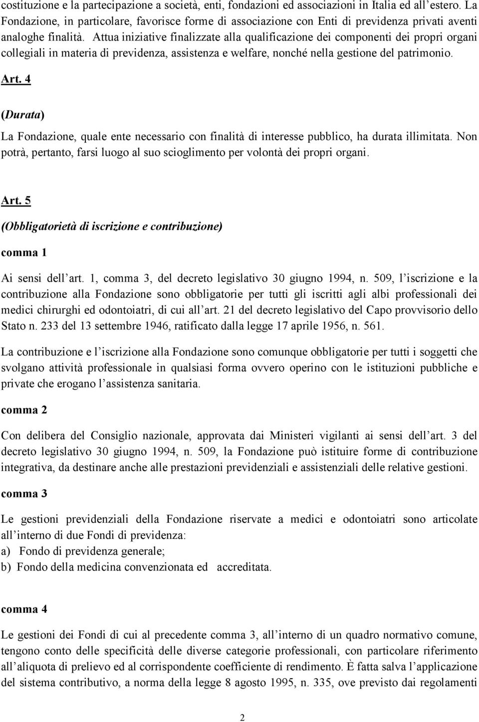 Attua iniziative finalizzate alla qualificazione dei componenti dei propri organi collegiali in materia di previdenza, assistenza e welfare, nonché nella gestione del patrimonio. Art.