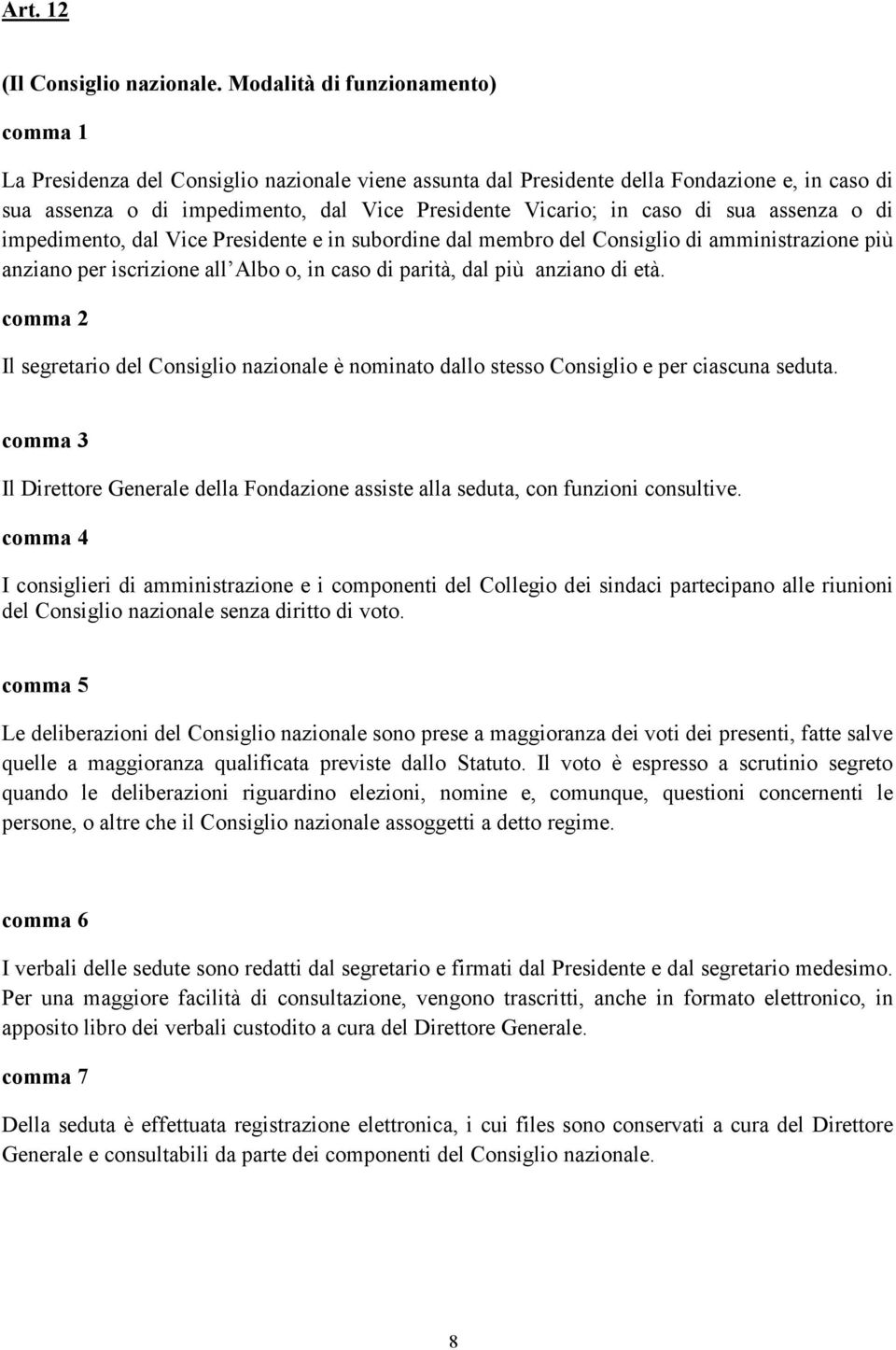 assenza o di impedimento, dal Vice Presidente e in subordine dal membro del Consiglio di amministrazione più anziano per iscrizione all Albo o, in caso di parità, dal più anziano di età.