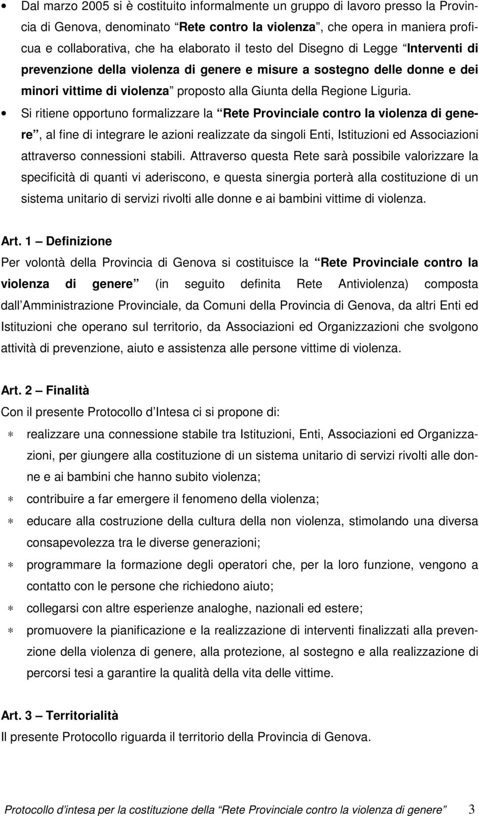 Si ritiene opportuno formalizzare la Rete Provinciale contro la violenza di genere, al fine di integrare le azioni realizzate da singoli Enti, Istituzioni ed Associazioni attraverso connessioni