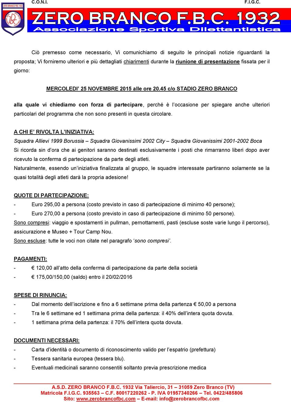 45 c/o STADIO ZERO BRANCO alla quale vi chiediamo con forza di partecipare, perché è l occasione per spiegare anche ulteriori particolari del programma che non sono presenti in questa circolare.