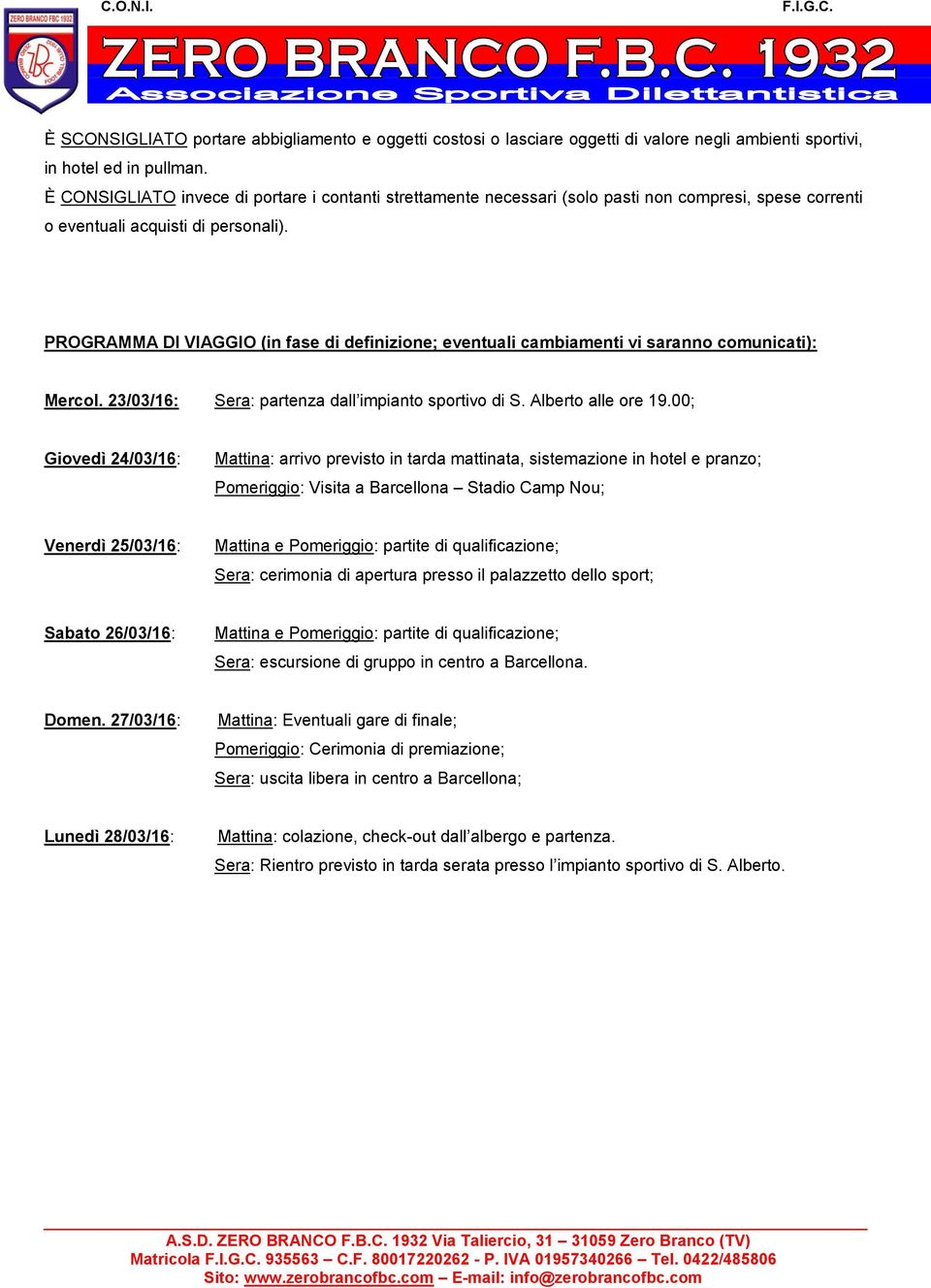 PROGRAMMA DI VIAGGIO (in fase di definizione; eventuali cambiamenti vi saranno comunicati): Mercol. 23/03/16: Sera: partenza dall impianto sportivo di S. Alberto alle ore 19.