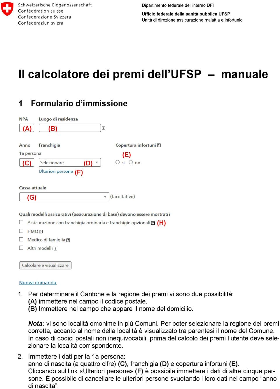 Immettere nel campo che appare il nome del domicilio. Nota: vi sono località omonime in più Comuni.