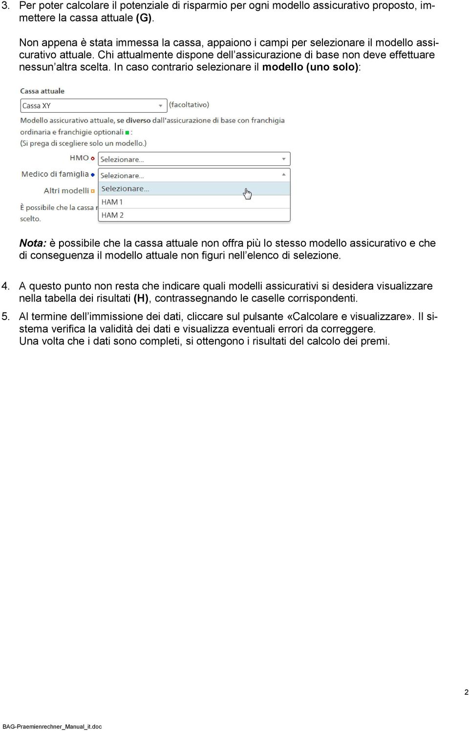 In caso contrario selezionare il modello (uno solo): Nota: è possibile che la cassa attuale non offra più lo stesso modello assicurativo e che di conseguenza il modello attuale non figuri nell elenco