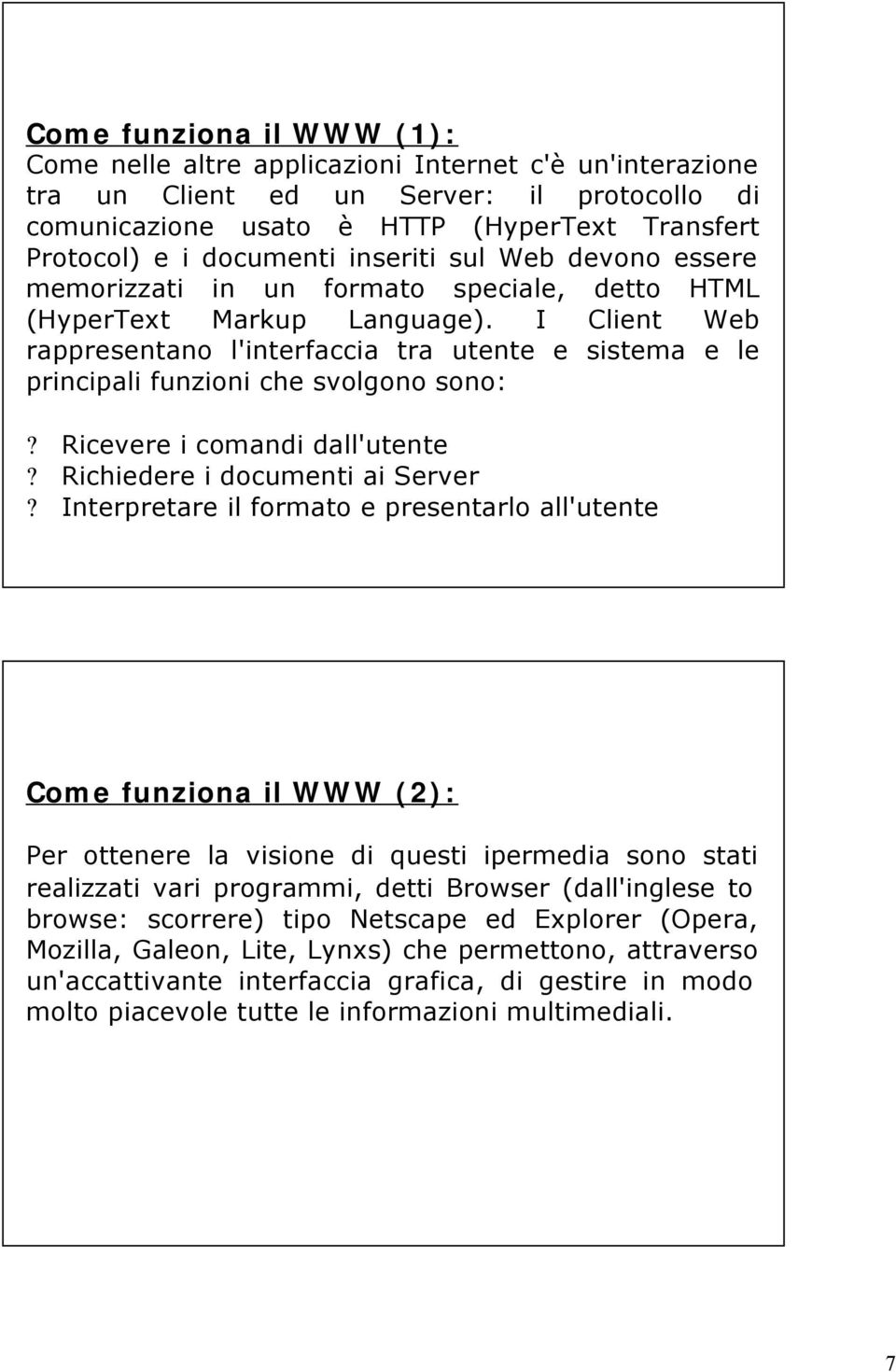 I Client Web rappresentano l'interfaccia tra utente e sistema e le principali funzioni che svolgono sono:? Ricevere i comandi dall'utente? Richiedere i documenti ai Server?