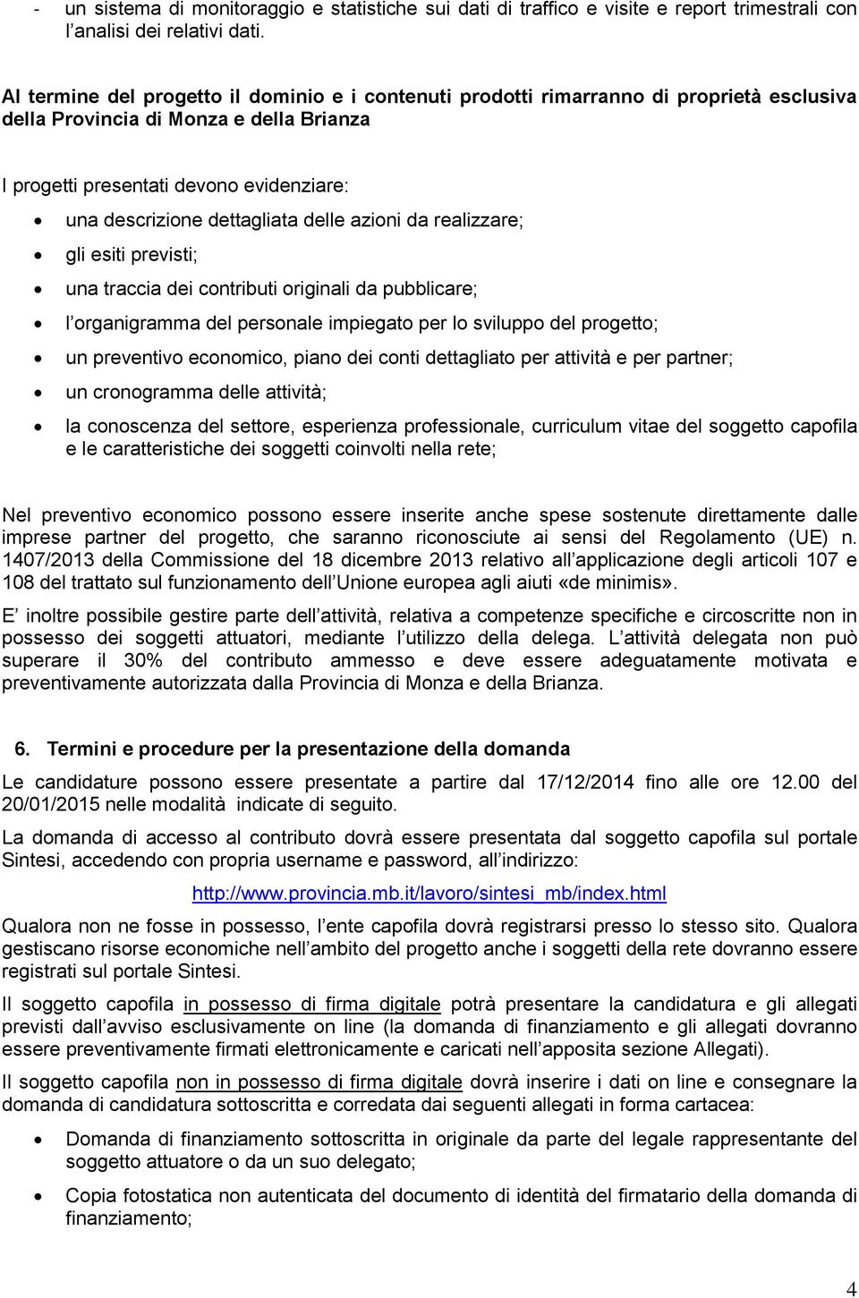 dettagliata delle azioni da realizzare; gli esiti previsti; una traccia dei contributi originali da pubblicare; l organigramma del personale impiegato per lo sviluppo del progetto; un preventivo