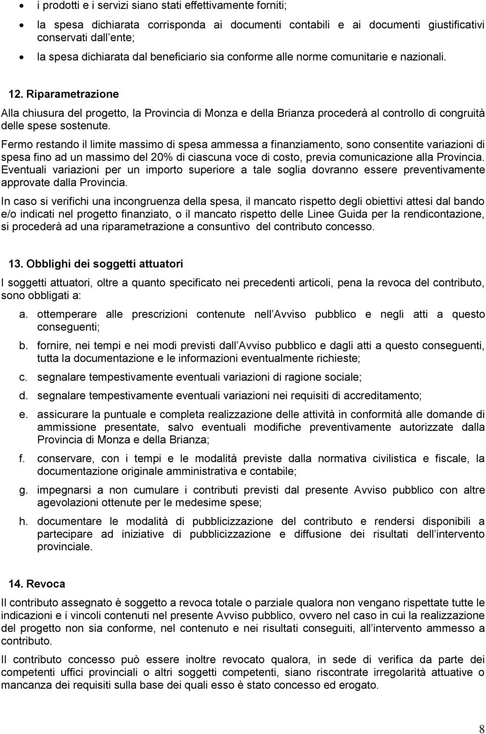 Riparametrazione Alla chiusura del progetto, la Provincia di Monza e della Brianza procederà al controllo di congruità delle spese sostenute.