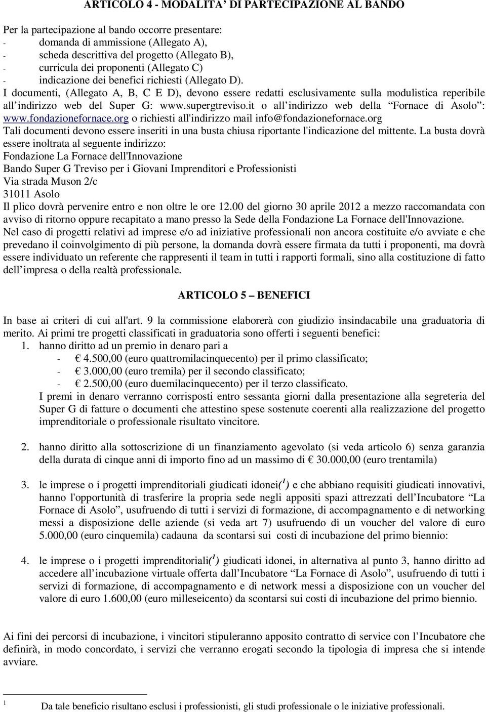 I documenti, (Allegato A, B, C E D), devono essere redatti esclusivamente sulla modulistica reperibile all indirizzo web del Super G: www.supergtreviso.