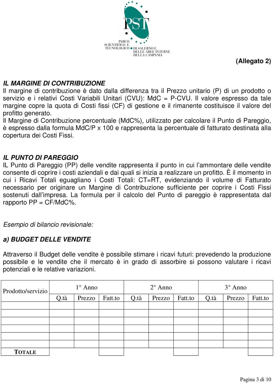 Il Margine di Contribuzione percentuale (MdC%), utilizzato per calcolare il Punto di Pareggio, è espresso dalla formula MdC/P x 100 e rappresenta la percentuale di fatturato destinata alla copertura