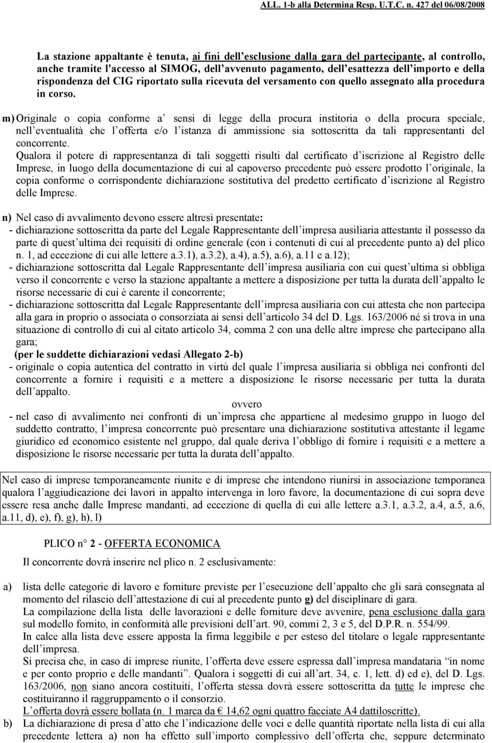 m) Originale o copia conforme a sensi di legge della procura institoria o della procura speciale, nell eventualità che l offerta e/o l istanza di ammissione sia sottoscritta da tali rappresentanti