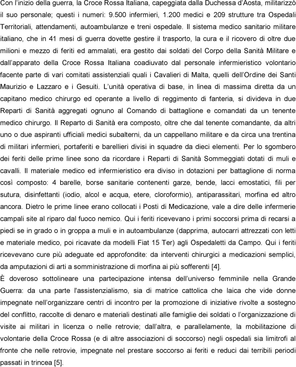 Il sistema medico sanitario militare italiano, che in 41 mesi di guerra dovette gestire il trasporto, la cura e il ricovero di oltre due milioni e mezzo di feriti ed ammalati, era gestito dai soldati