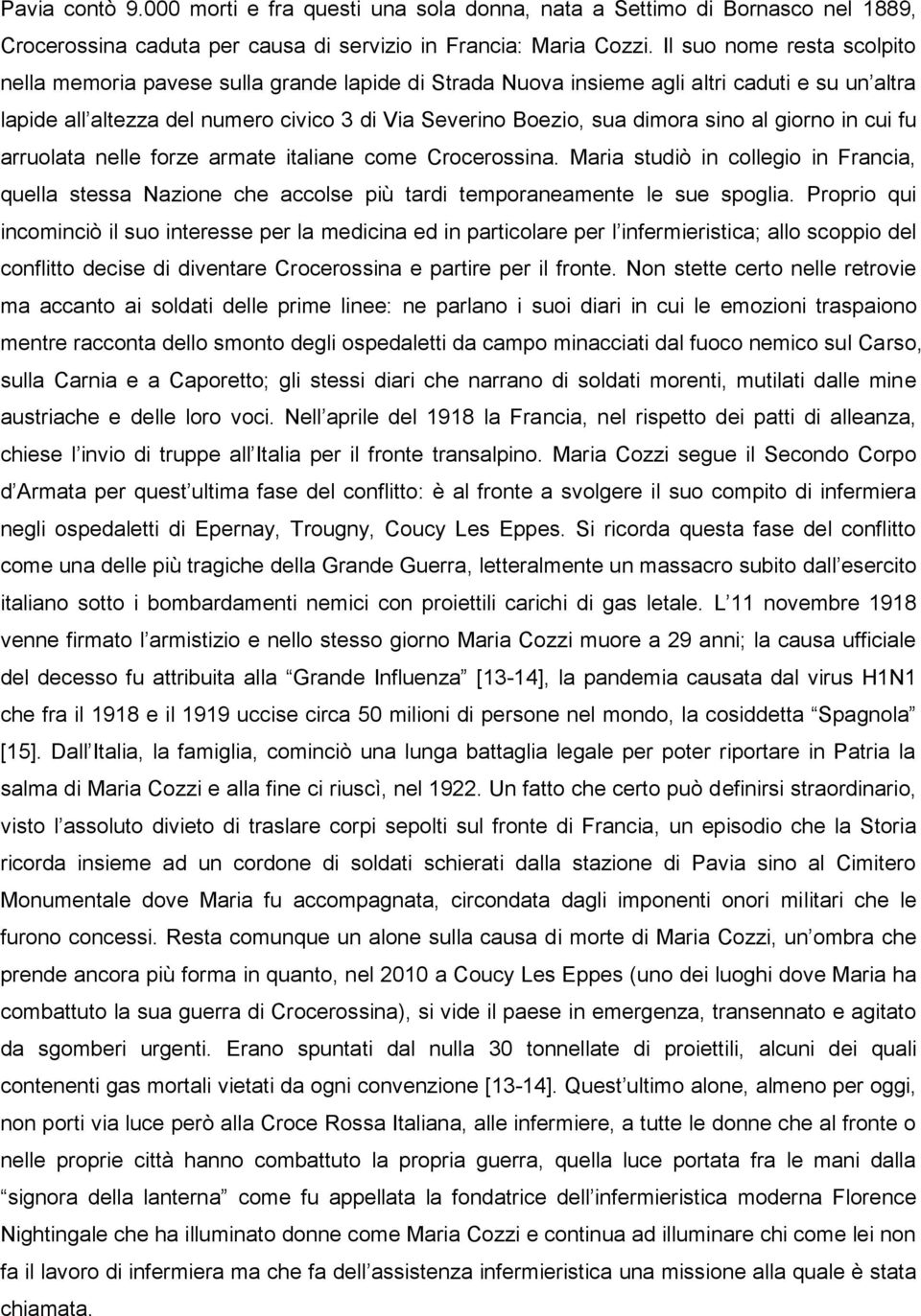 sino al giorno in cui fu arruolata nelle forze armate italiane come Crocerossina. Maria studiò in collegio in Francia, quella stessa Nazione che accolse più tardi temporaneamente le sue spoglia.