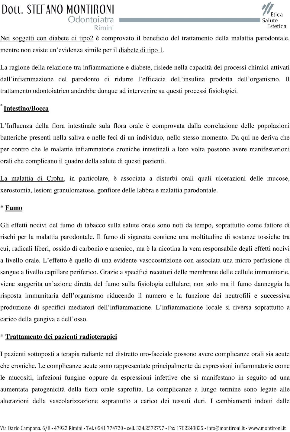 organismo. Il trattamento odontoiatrico andrebbe dunque ad intervenire su questi processi fisiologici.