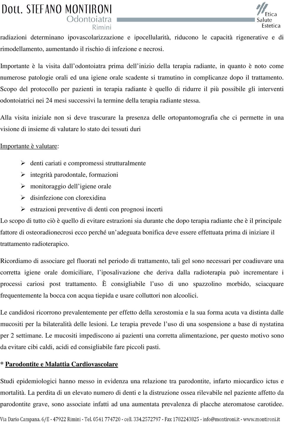 trattamento. Scopo del protocollo per pazienti in terapia radiante è quello di ridurre il più possibile gli interventi odontoiatrici nei 24 mesi successivi la termine della terapia radiante stessa.