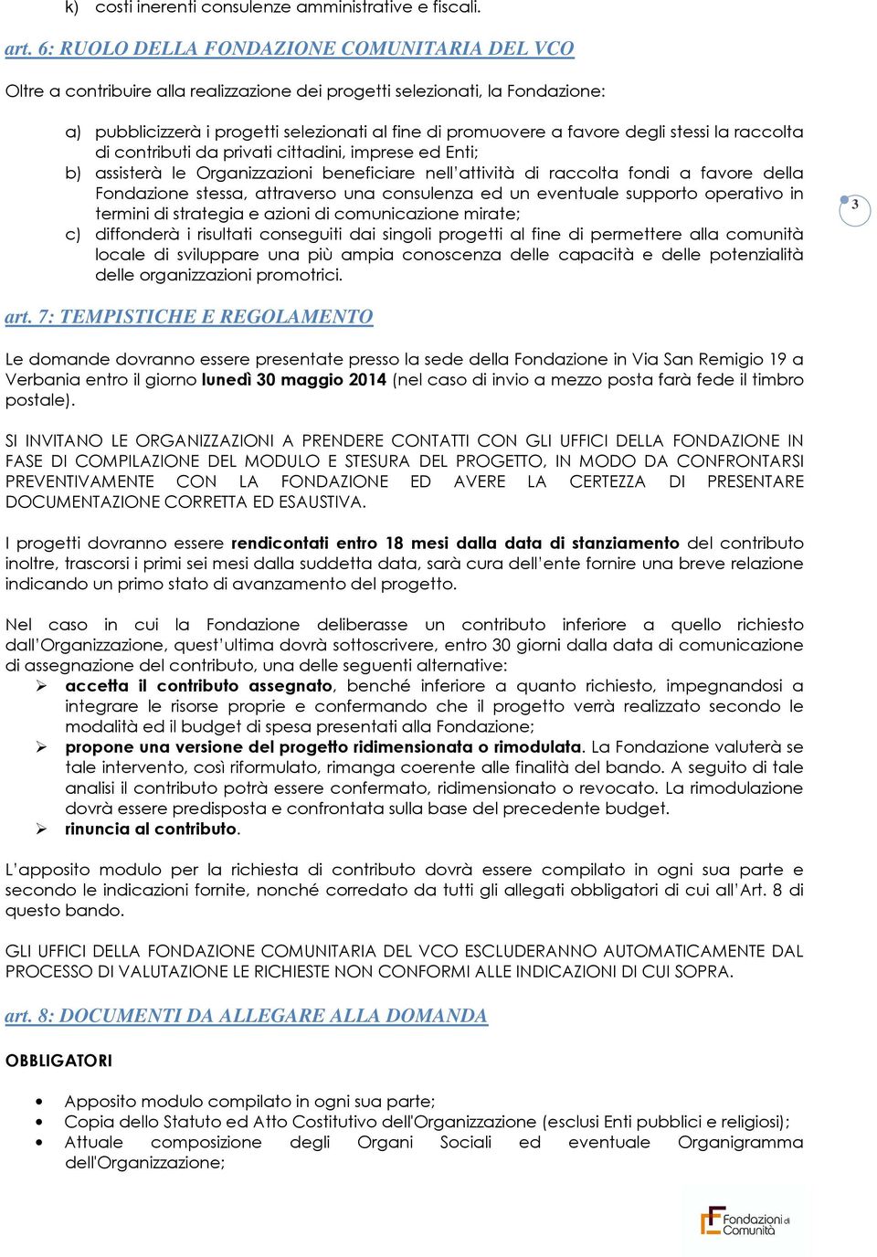 degli stessi la raccolta di contributi da privati cittadini, imprese ed Enti; b) assisterà le Organizzazioni beneficiare nell attività di raccolta fondi a favore della Fondazione stessa, attraverso