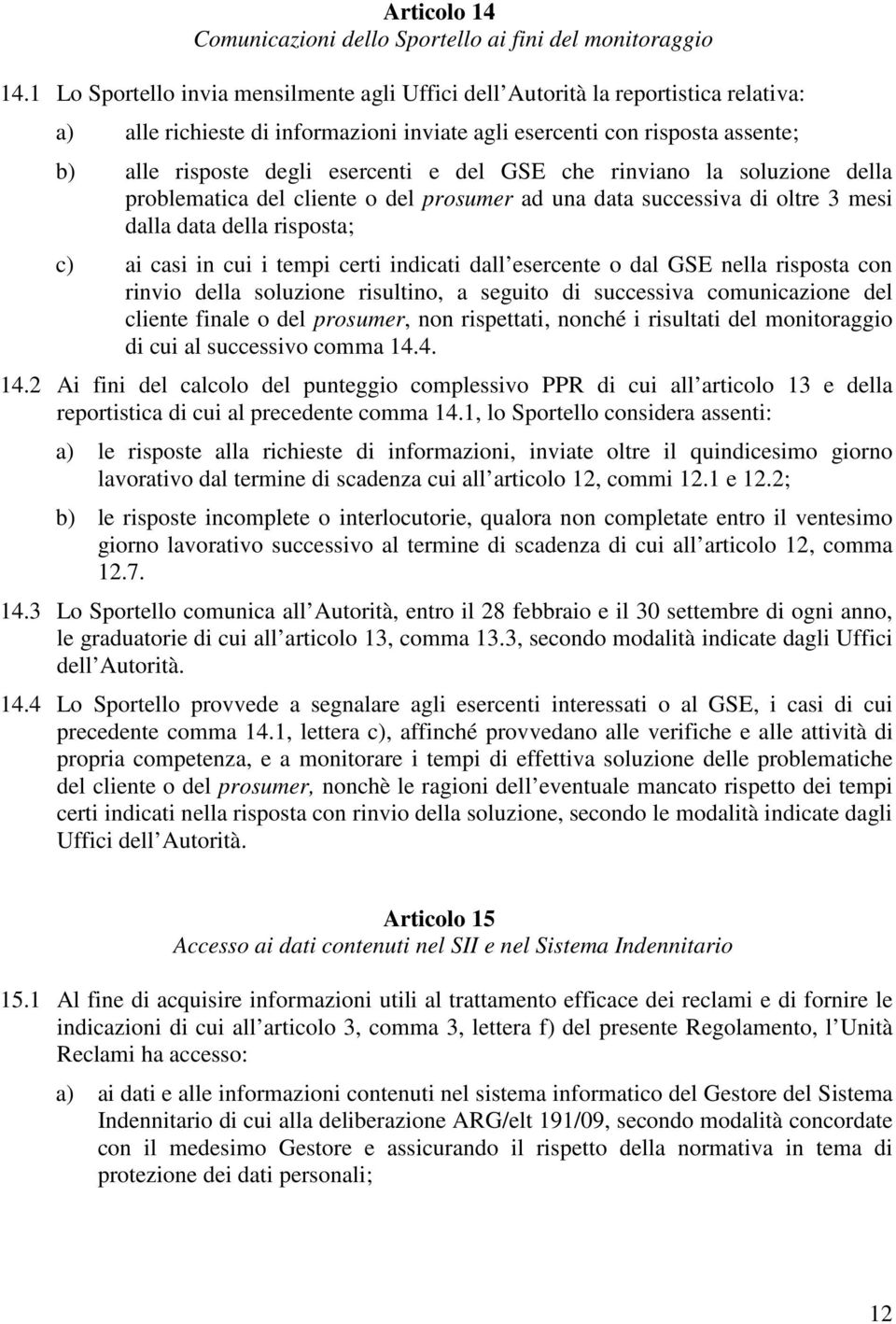 del GSE che rinviano la soluzione della problematica del cliente o del prosumer ad una data successiva di oltre 3 mesi dalla data della risposta; c) ai casi in cui i tempi certi indicati dall