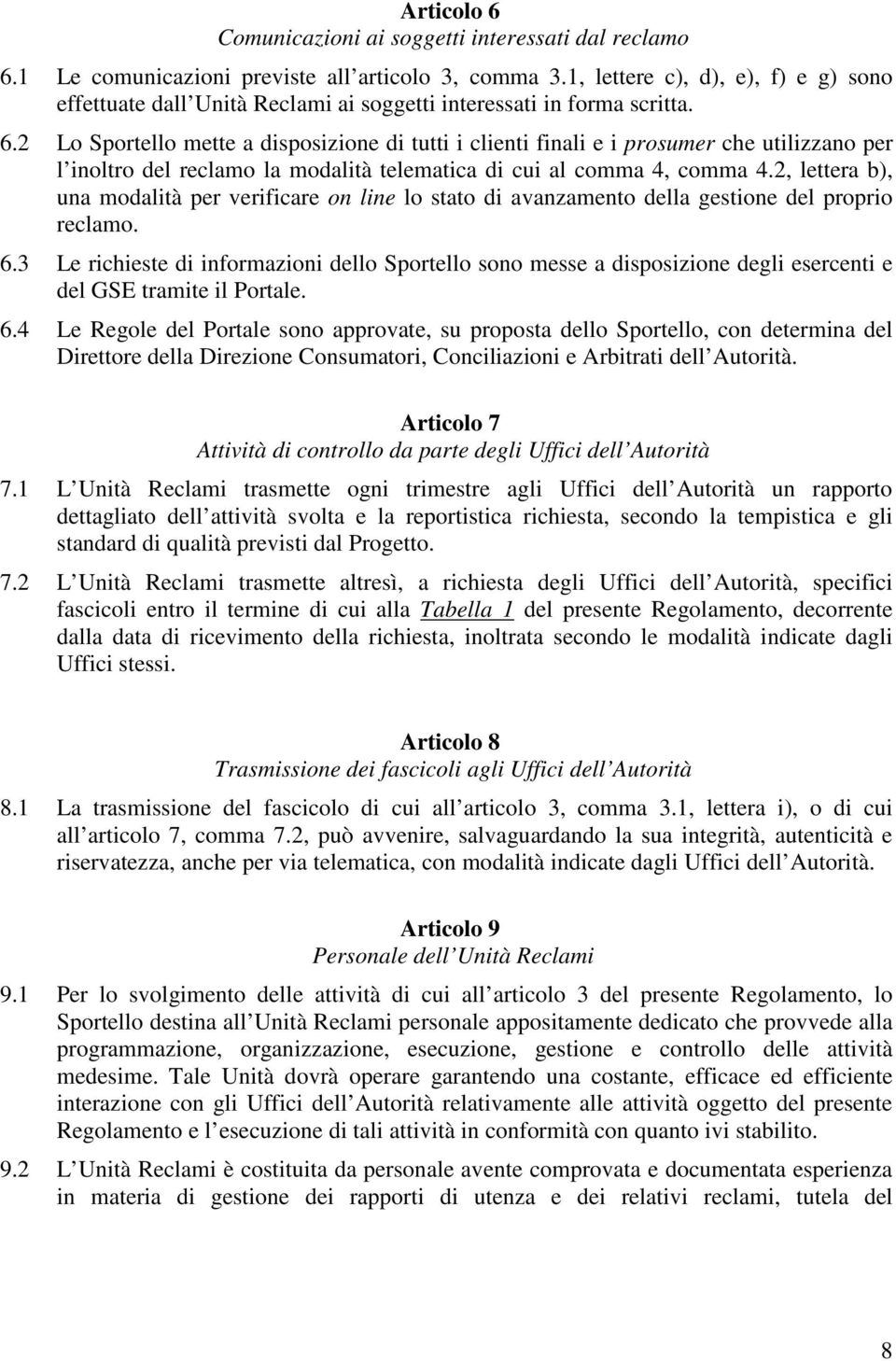 2 Lo Sportello mette a disposizione di tutti i clienti finali e i prosumer che utilizzano per l inoltro del reclamo la modalità telematica di cui al comma 4, comma 4.