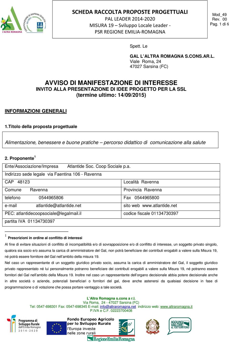 Titolo della proposta progettuale Alimentazione, benessere e buone pratiche percorso didattico di comunicazione alla salute 2. Proponente 1 Ente/Associazione/Impresa Atlantide Soc. Coop Sociale p.a. Indirizzo sede legale via Faentina 106 - Ravenna CAP 48123 Località Ravenna Comune Ravenna Provincia Ravenna telefono 0544965806 Fax 0544965800 e-mail atlantide@atlantide.