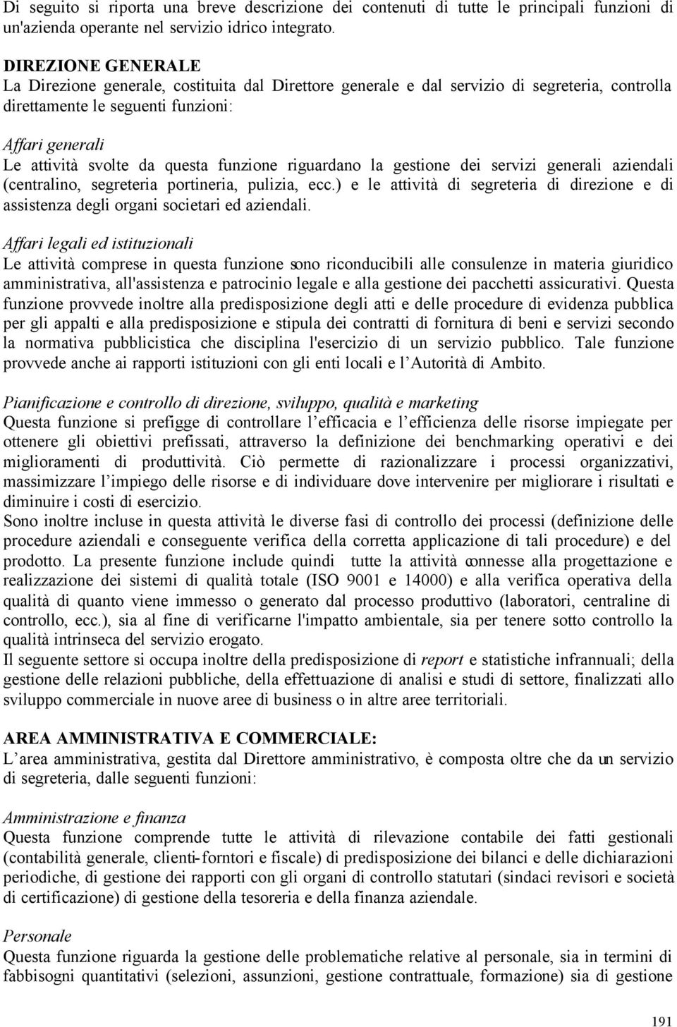 funzione riguardano la gestione dei servizi generali aziendali (centralino, segreteria portineria, pulizia, ecc.