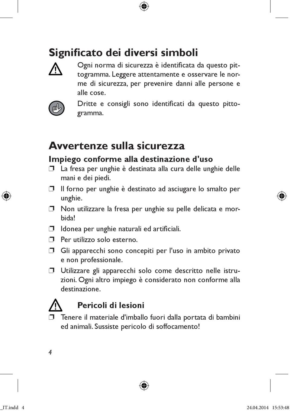 Avvertenze sulla sicurezza Impiego conforme alla destinazione d'uso La fresa per unghie è destinata alla cura delle unghie delle mani e dei piedi.