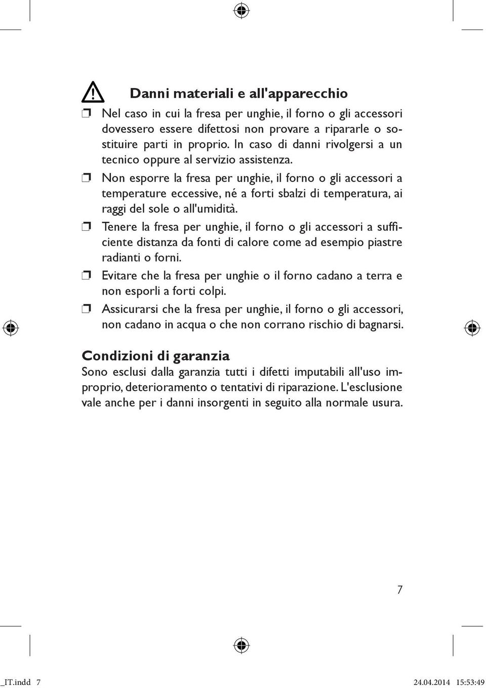 Non esporre la fresa per unghie, il forno o gli accessori a temperature eccessive, né a forti sbalzi di temperatura, ai raggi del sole o all'umidità.