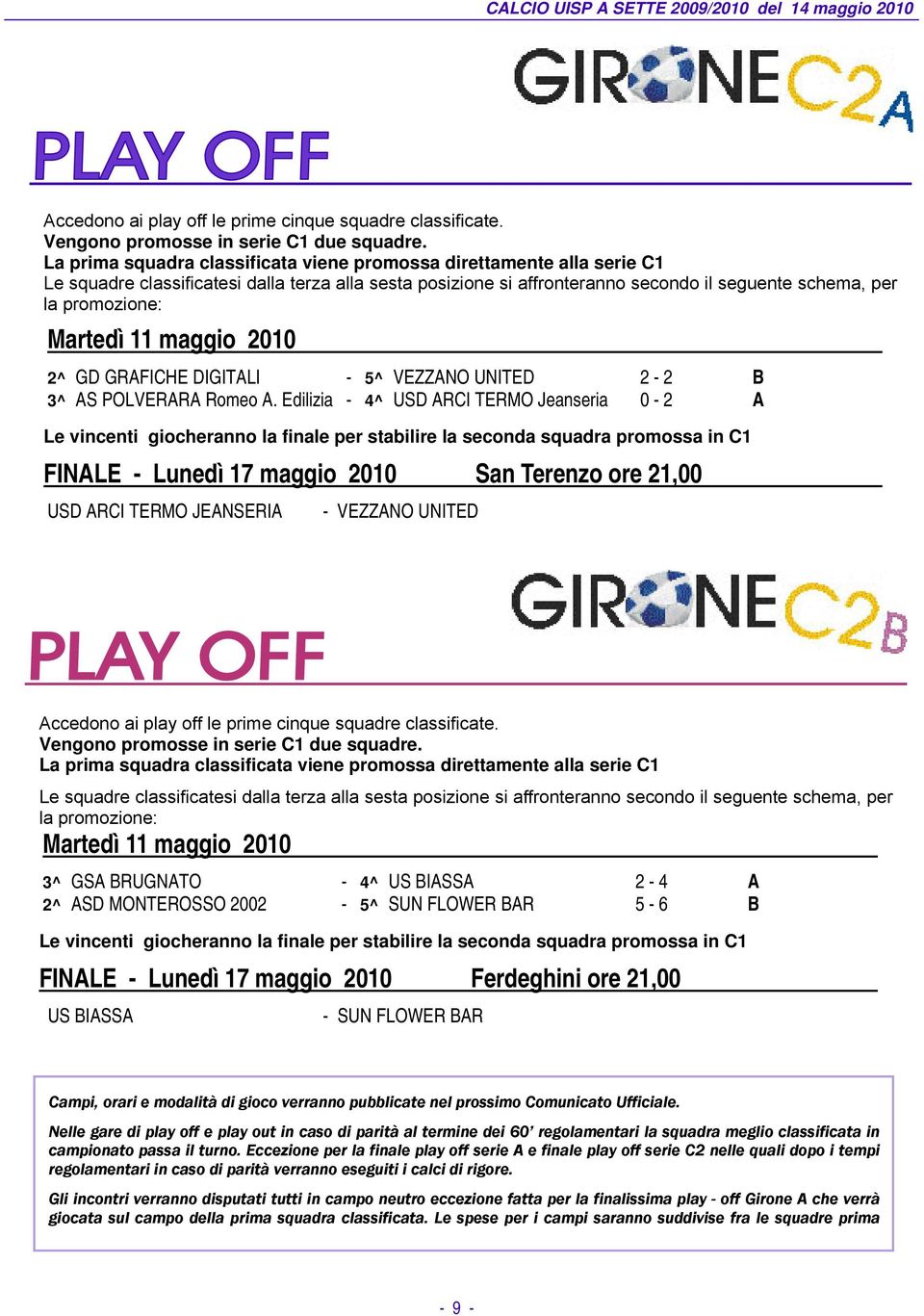 Martedì 11 maggio 2010 2^ GD GRAFICHE DIGITALI - 5^ VEZZANO UNITED 2-2 B 3^ AS POLVERARA Romeo A.