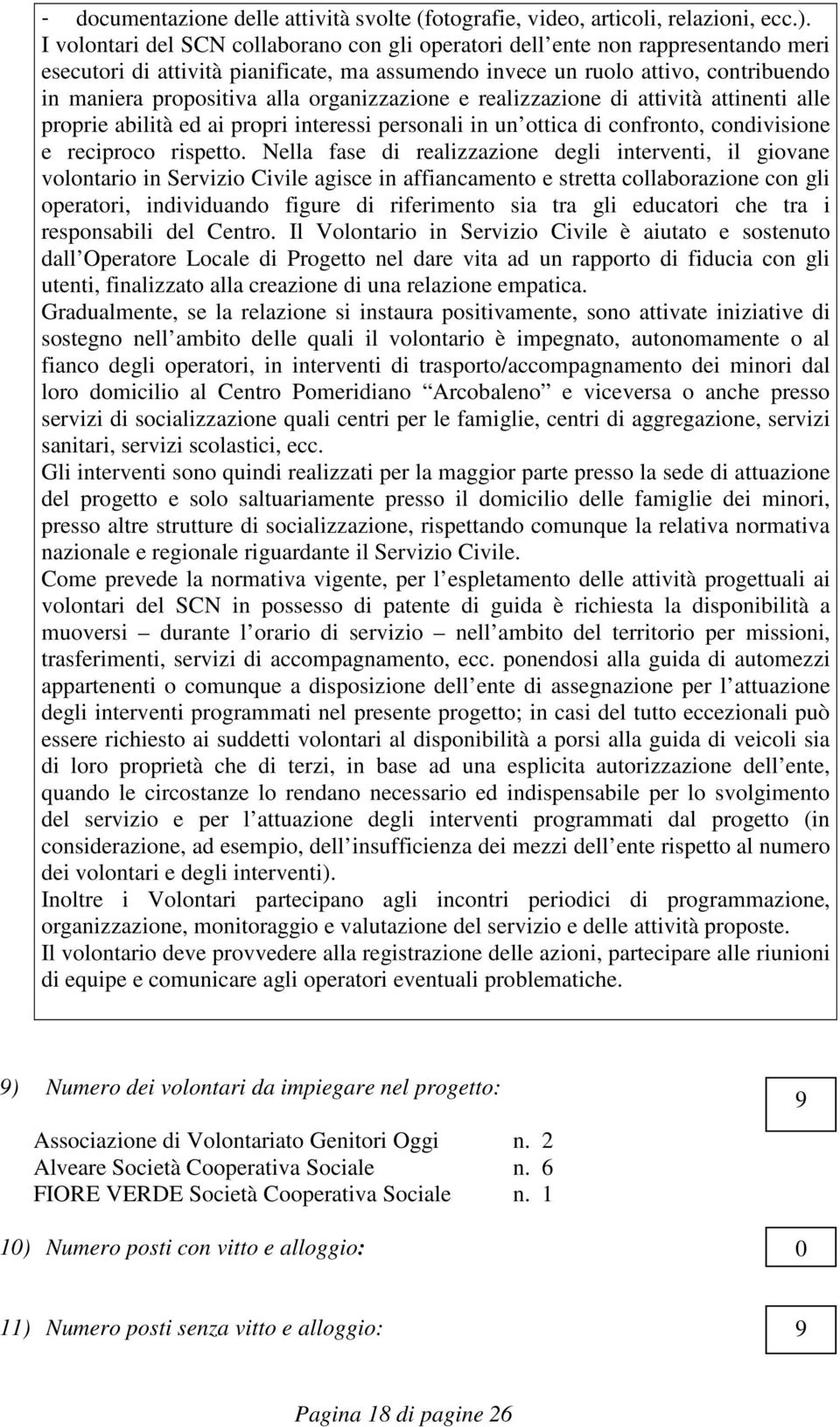 organizzazione e realizzazione di attività attinenti alle proprie abilità ed ai propri interessi personali in un ottica di confronto, condivisione e reciproco rispetto.