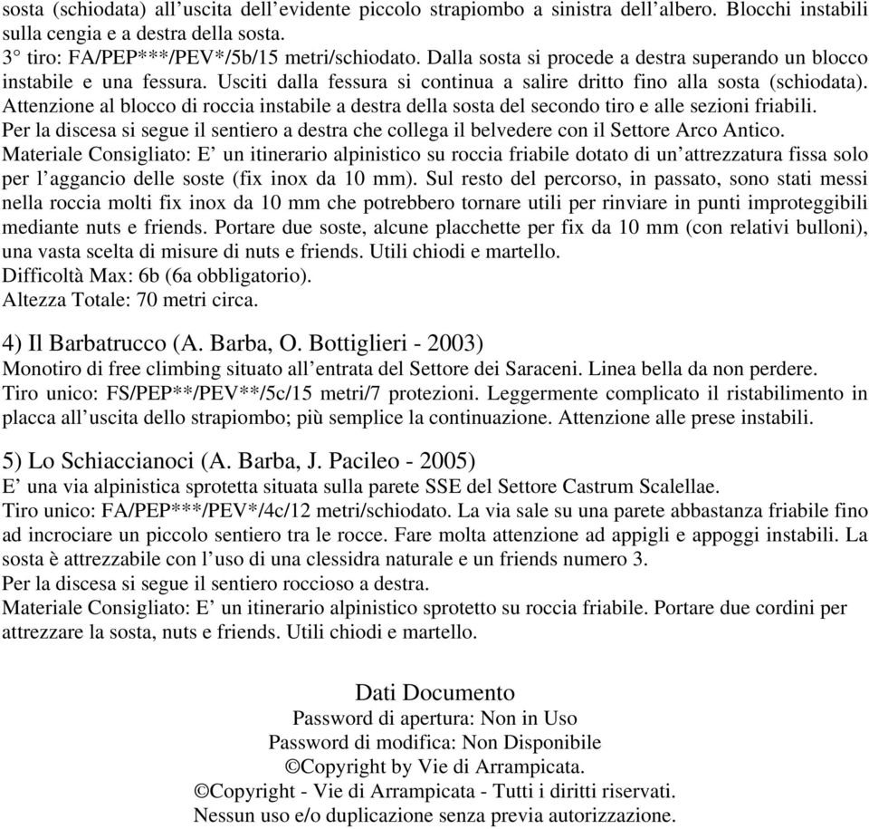 Attenzione al blocco di roccia instabile a destra della sosta del secondo tiro e alle sezioni friabili.