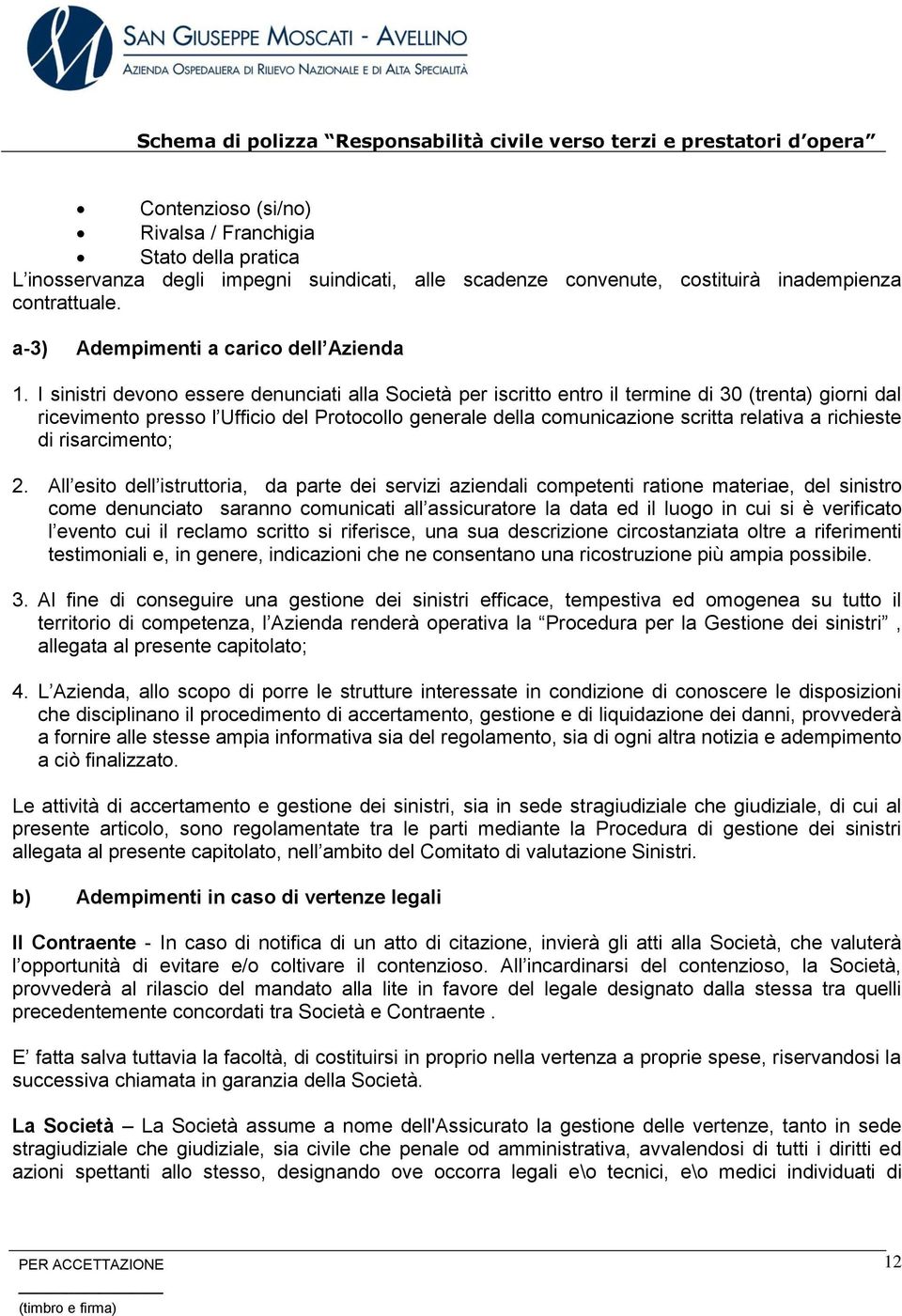 I sinistri devono essere denunciati alla Società per iscritto entro il termine di 30 (trenta) giorni dal ricevimento presso l Ufficio del Protocollo generale della comunicazione scritta relativa a