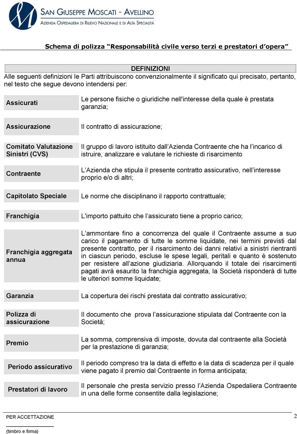 Contraente che ha l incarico di istruire, analizzare e valutare le richieste di risarcimento L Azienda che stipula il presente contratto assicurativo, nell interesse proprio e/o di altri; Capitolato