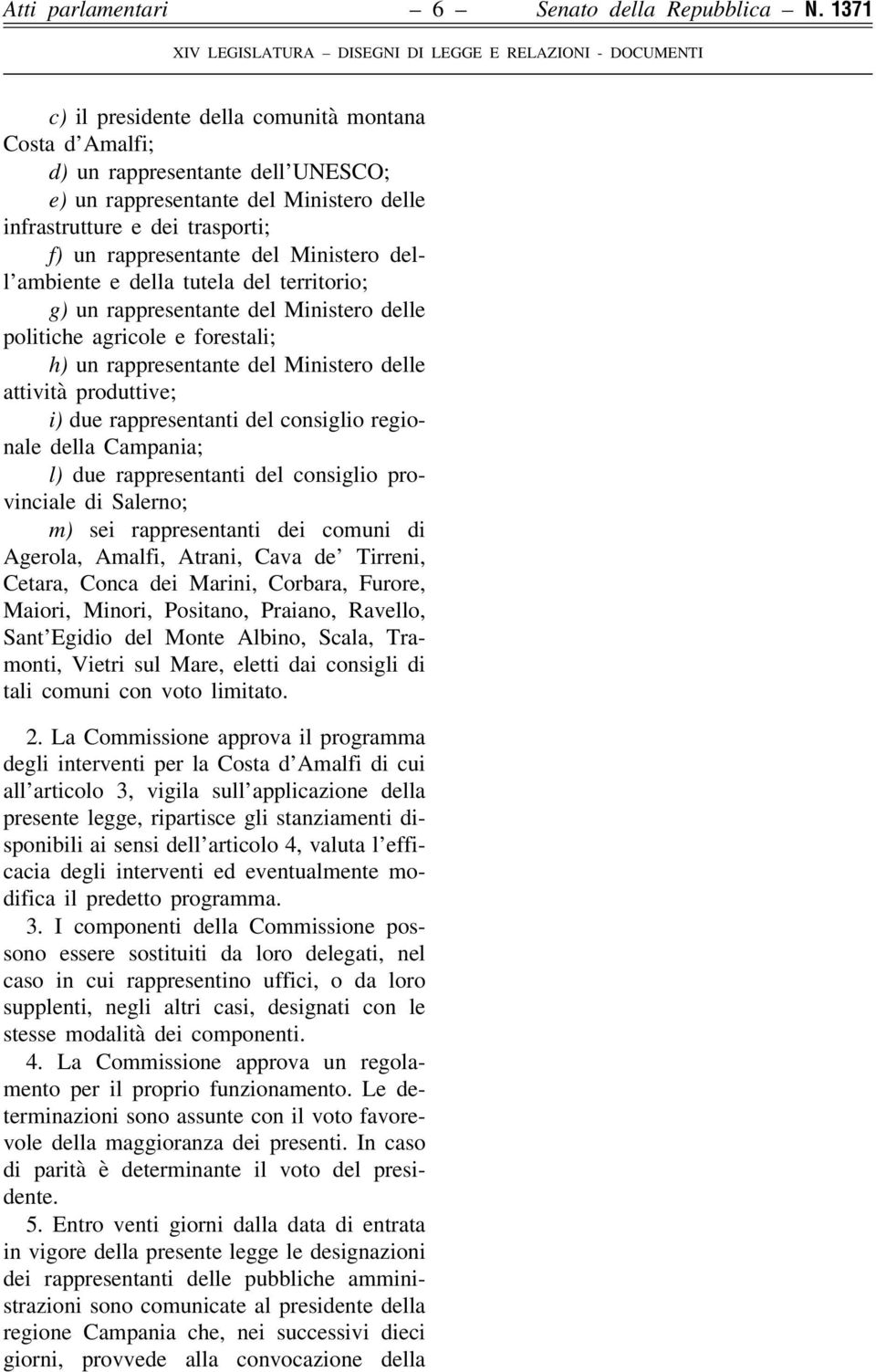 Ministero dell ambiente e della tutela del territorio; g) un rappresentante del Ministero delle politiche agricole e forestali; h) un rappresentante del Ministero delle attività produttive; i) due