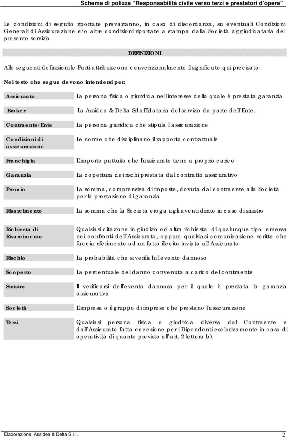 DEFINIZIONI Alle seguenti definizioni le Parti attribuiscono convenzionalmente il significato qui precisato: Nel testo che segue devono intendersi per: Assicurato Broker Contraente/Ente Condizioni di