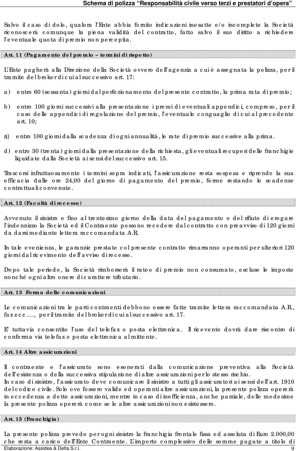 11 (Pagamento del premio termini di rispetto) L Ente pagherà alla Direzione della Società ovvero dell agenzia a cui è assegnata la polizza, per il tramite del broker di cui al successivo art.