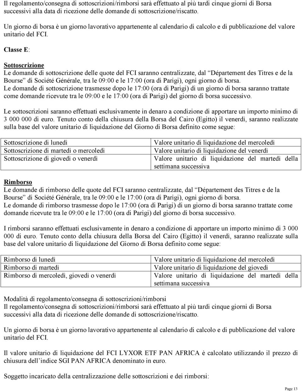 Classe E: Sottoscrizione Le domande di sottoscrizione delle del FCI saranno centralizzate, dal Département des Titres e de la Bourse di Société Générale, tra le 09:00 e le 17:00 (ora di Parigi), ogni