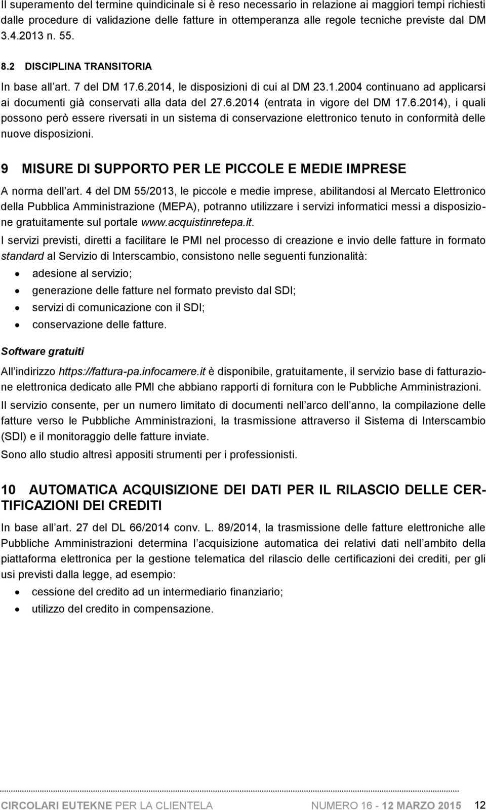 6.2014), i quali possono però essere riversati in un sistema di conservazione elettronico tenuto in conformità delle nuove disposizioni.