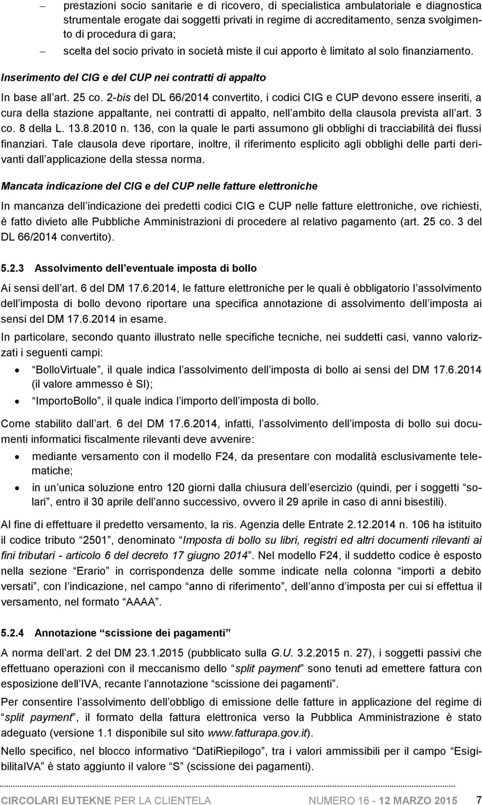 2-bis del DL 66/2014 convertito, i codici CIG e CUP devono essere inseriti, a cura della stazione appaltante, nei contratti di appalto, nell ambito della clausola prevista all art. 3 co. 8 della L.