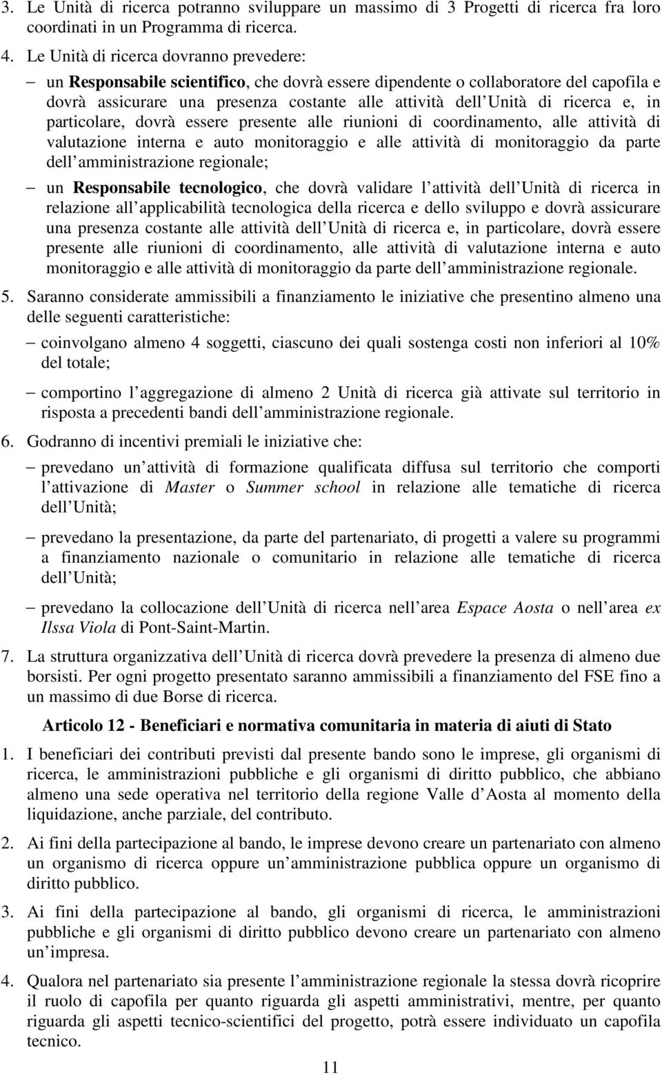 ricerca e, in particolare, dovrà essere presente alle riunioni di coordinamento, alle attività di valutazione interna e auto monitoraggio e alle attività di monitoraggio da parte dell amministrazione