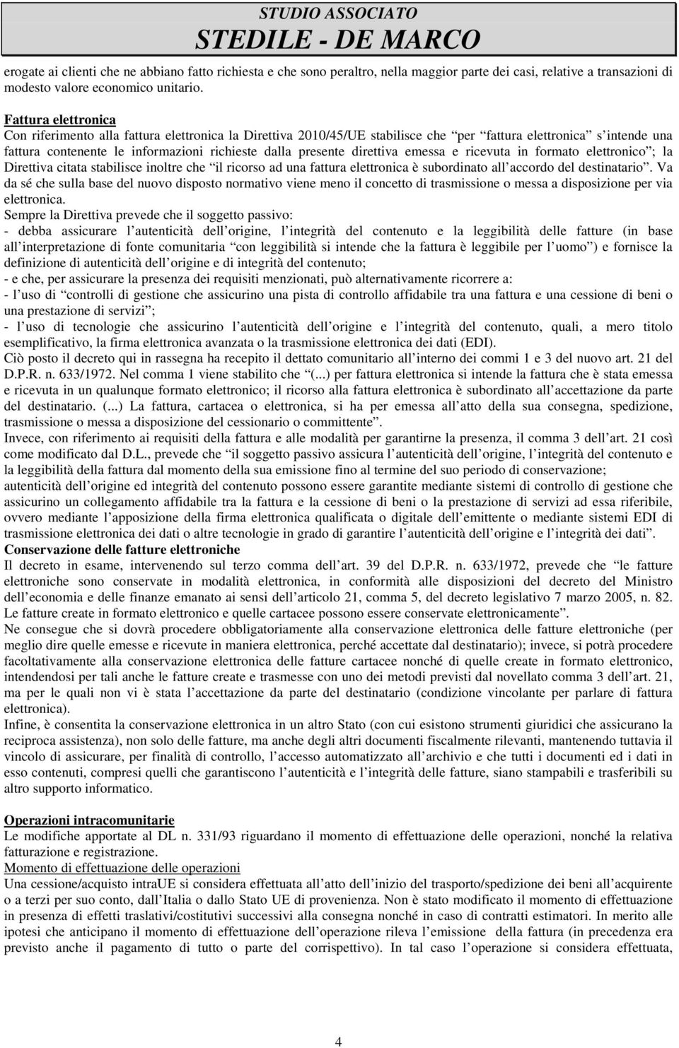 direttiva emessa e ricevuta in formato elettronico ; la Direttiva citata stabilisce inoltre che il ricorso ad una fattura elettronica è subordinato all accordo del destinatario.