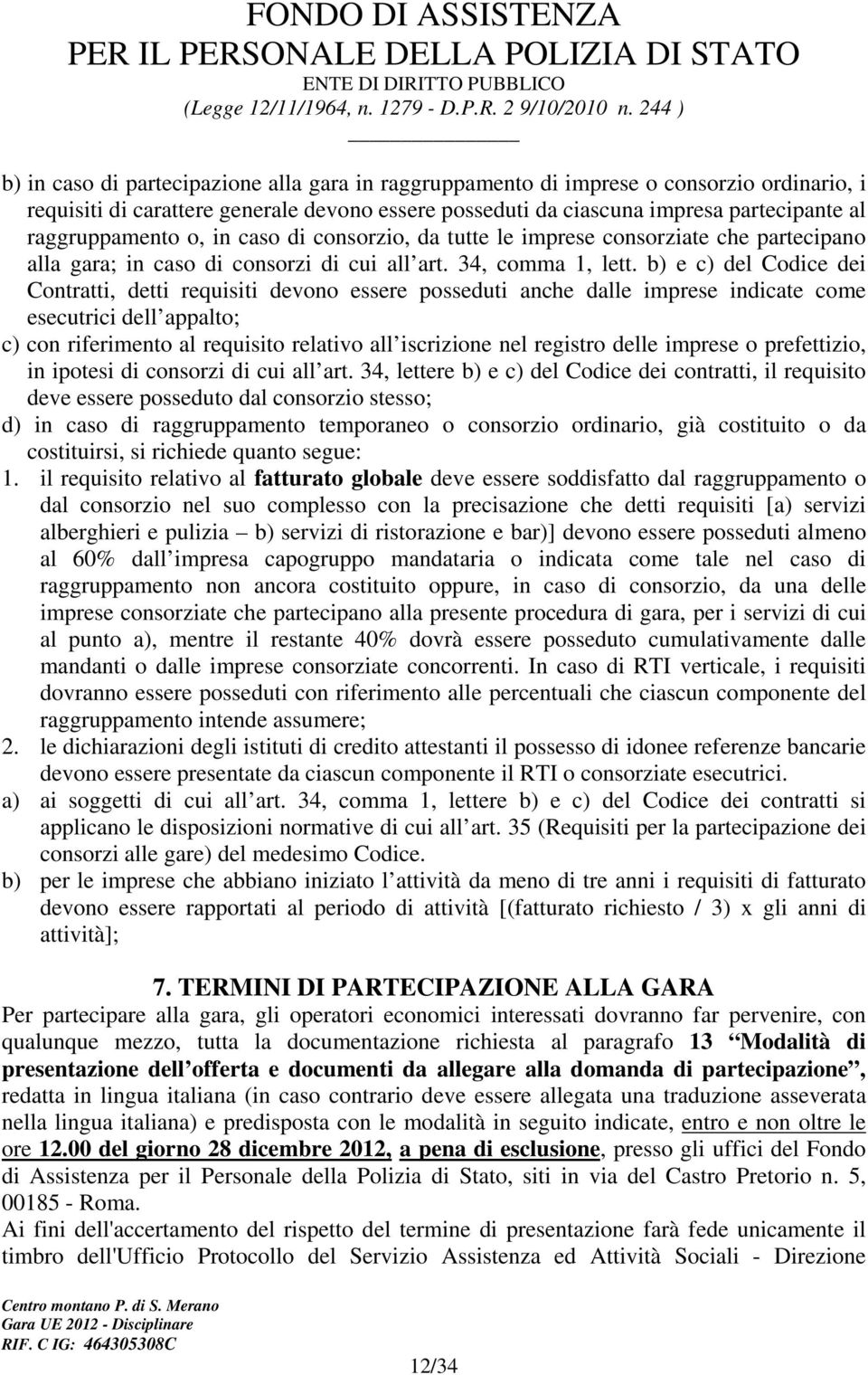 b) e c) del Codice dei Contratti, detti requisiti devono essere posseduti anche dalle imprese indicate come esecutrici dell appalto; c) con riferimento al requisito relativo all iscrizione nel