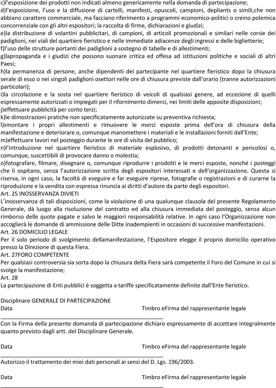 giudizi; e)la distribuzione di volantini pubblicitari, di campioni, di articoli promozionali e similari nelle corsie dei padiglioni, nei viali del quartiere fieristico e nelle immediate adiacenze