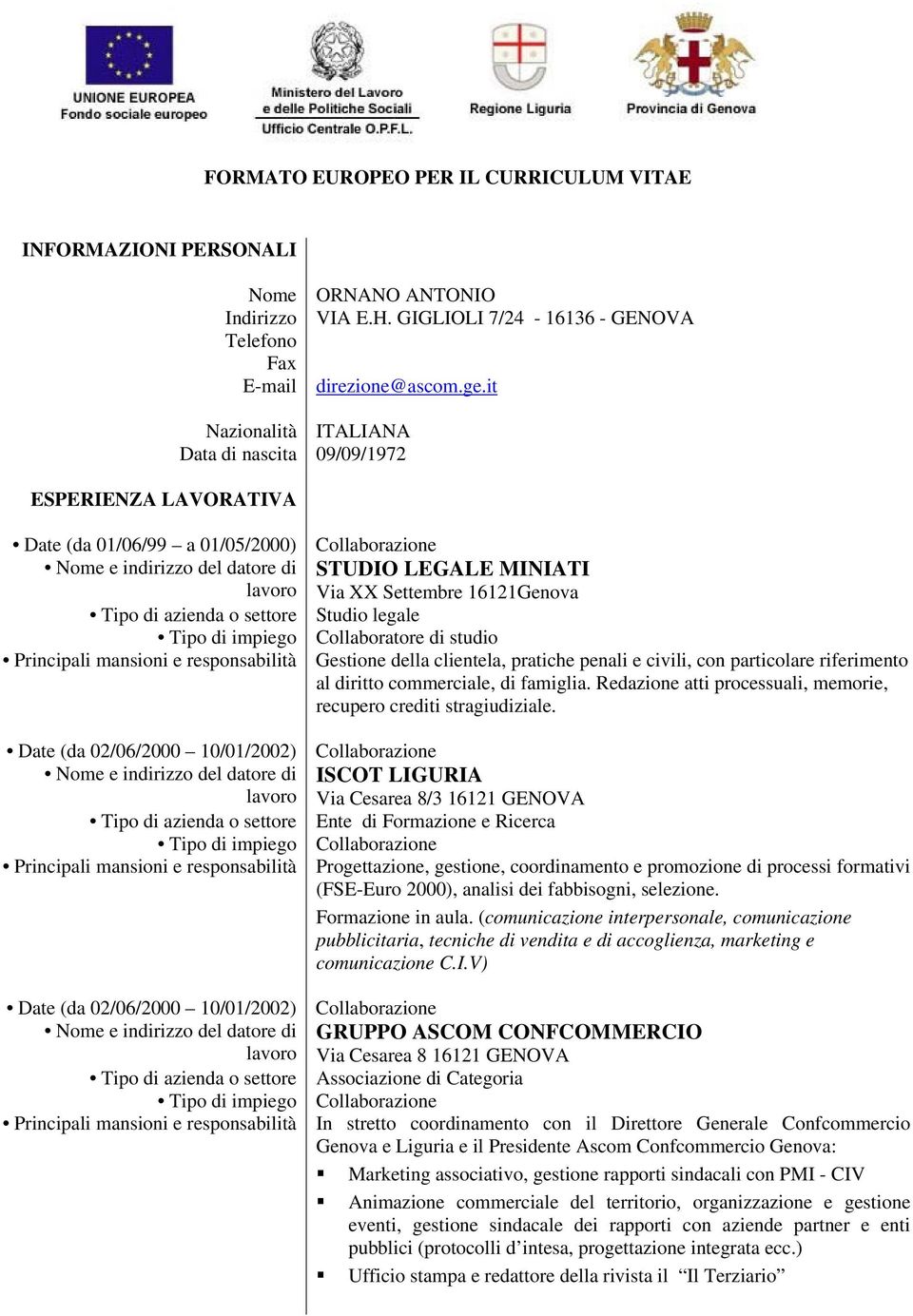 16121Genova Tipo di azienda o settore Studio legale Tipo di impiego Collaboratore di studio Principali mansioni e responsabilità Gestione della clientela, pratiche penali e civili, con particolare