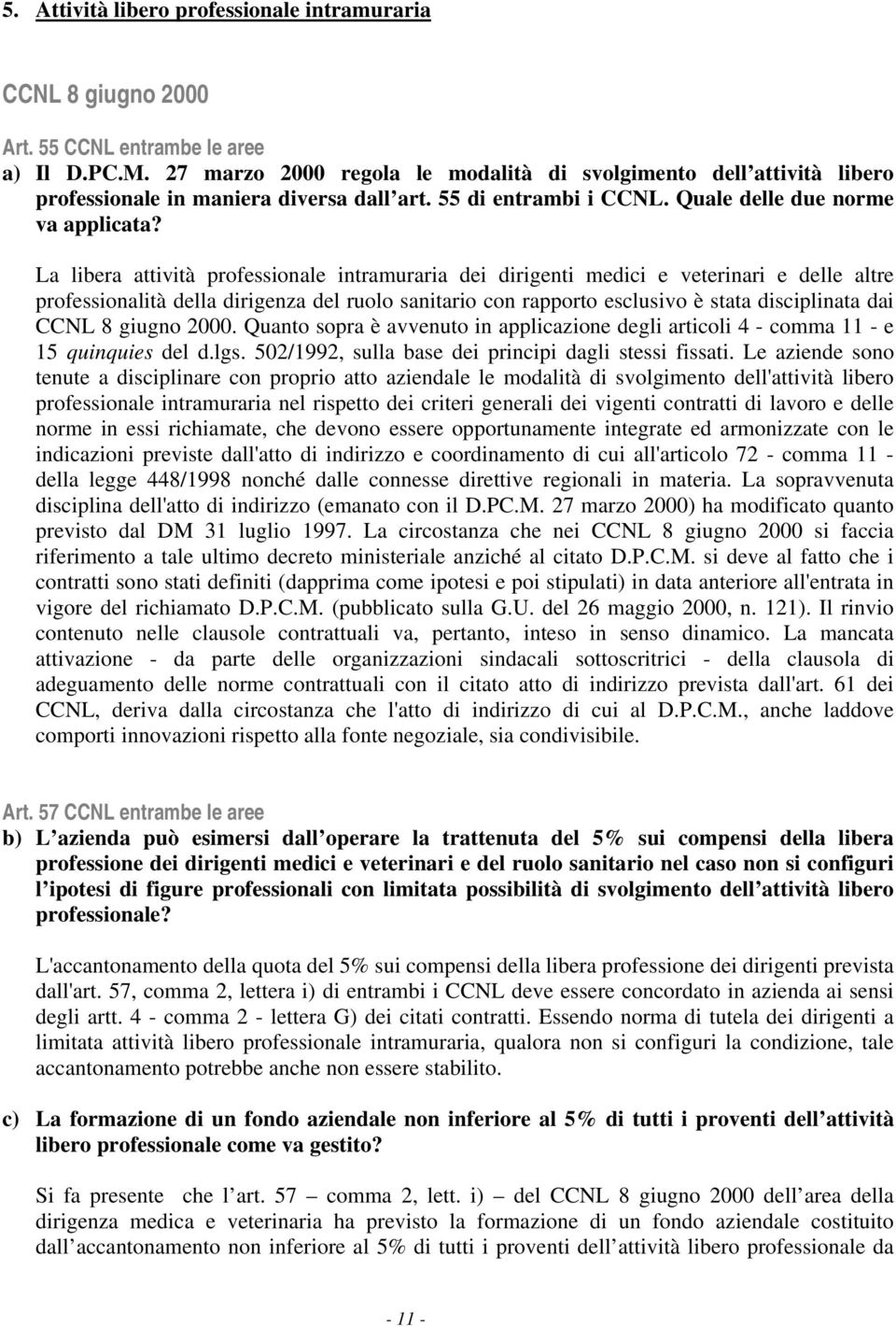 La libera attività professionale intramuraria dei dirigenti medici e veterinari e delle altre professionalità della dirigenza del ruolo sanitario con rapporto esclusivo è stata disciplinata dai CCNL