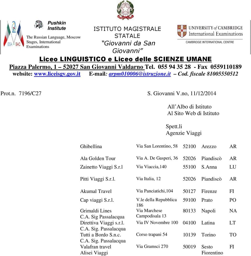 li Agenzie Viaggi Ghibellina Via San Lorentino, 58 52100 Arezzo AR Ala Golden Tour Via A. De Gasperi, 36 52026 Piandiscò AR Zainetto Viaggi S.r.l Via Viaccia,140 55100 S.Anna LU Pitti Viaggi S.r.l. Via Italia, 12 52026 Piandiscò AR Akumal Travel Via Panciatichi,104 50127 Firenze FI Cap viaggi S.