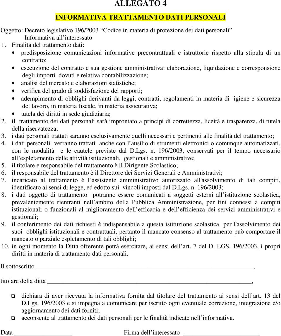 elaborazione, liquidazione e corresponsione degli importi dovuti e relativa contabilizzazione; analisi del mercato e elaborazioni statistiche; verifica del grado di soddisfazione dei rapporti;