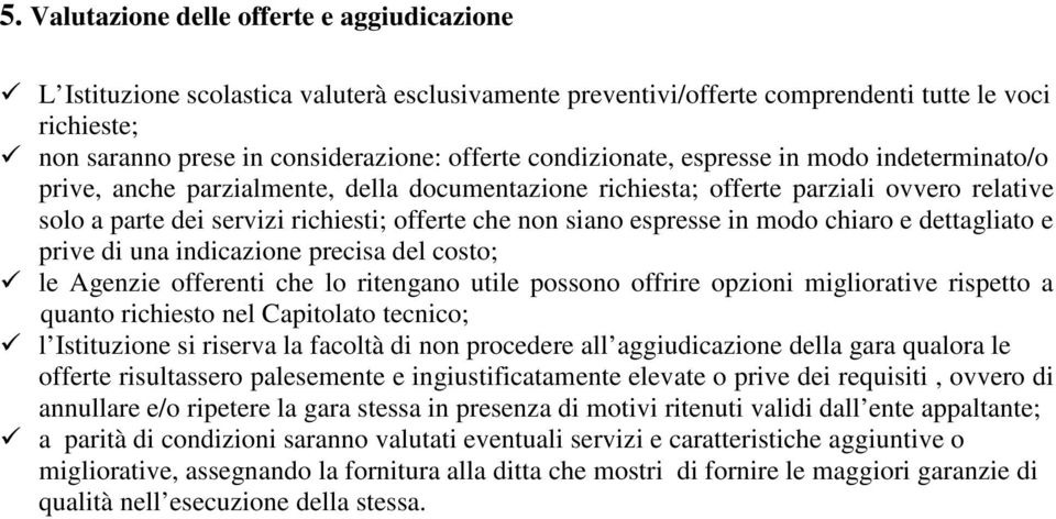 espresse in modo chiaro e dettagliato e prive di una indicazione precisa del costo; le Agenzie offerenti che lo ritengano utile possono offrire opzioni migliorative rispetto a quanto richiesto nel