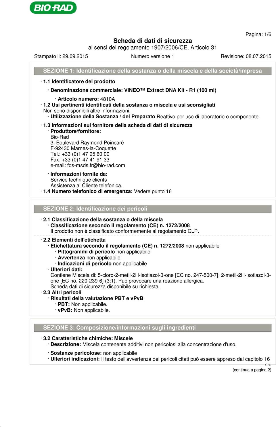 2 Usi pertinenti identificati della sostanza o miscela e usi sconsigliati Utilizzazione della Sostanza / del Preparato Reattivo per uso di laboratorio o componente. 1.