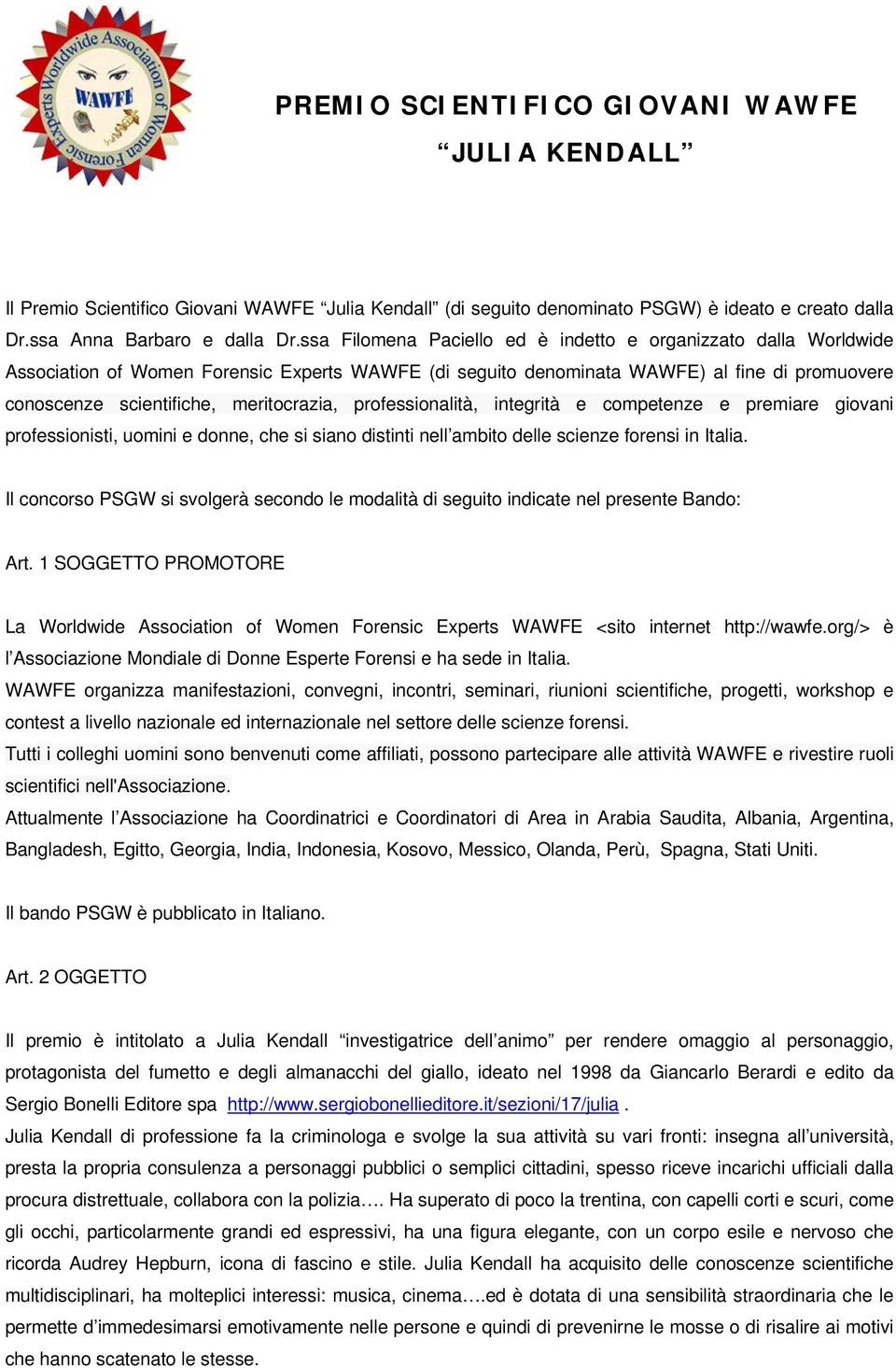 professionalità, integrità e competenze e premiare giovani professionisti, uomini e donne, che si siano distinti nell ambito delle scienze forensi in Italia.