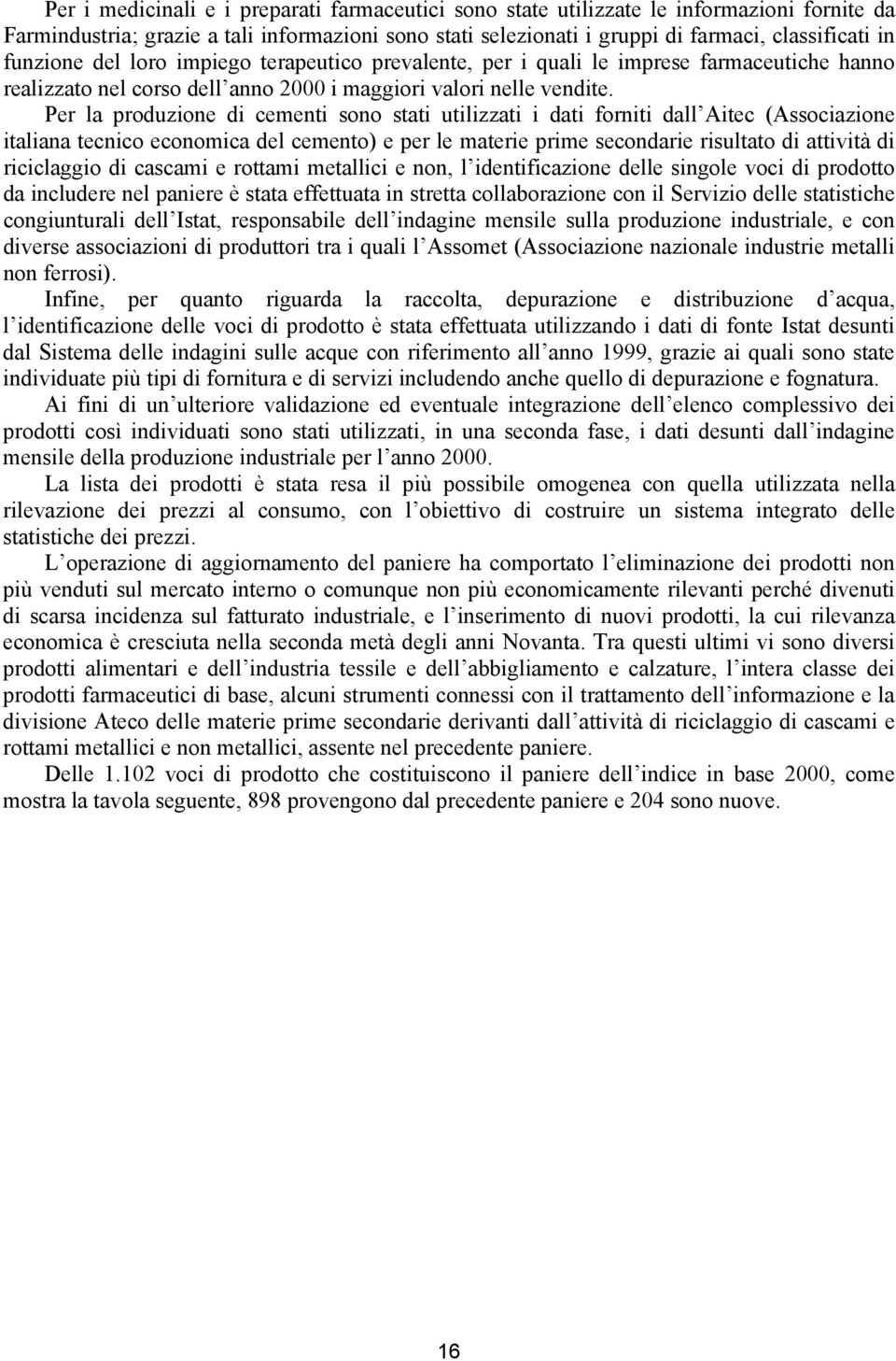 Per la produzione di cementi sono stati utilizzati i dati forniti dall Aitec (Associazione italiana tecnico economica del cemento) e per le materie prime secondarie risultato di attività di