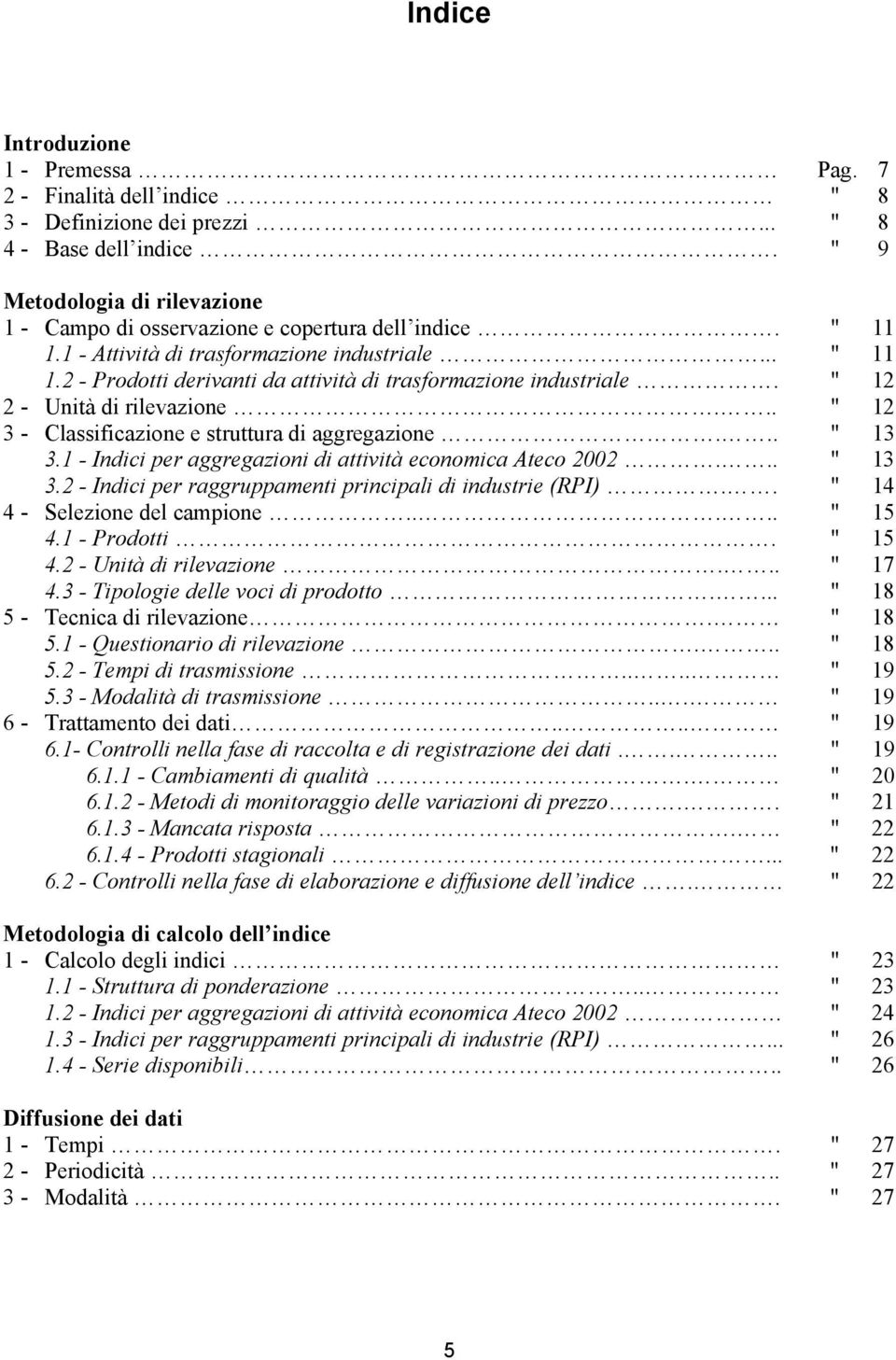 " 12 2 - Unità di rilevazione... " 12 3 - Classificazione e struttura di aggregazione... " 13 3.1 - Indici per aggregazioni di attività economica Ateco 2002... " 13 3.2 - Indici per raggruppamenti principali di industrie (RPI).